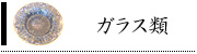 ガラス類